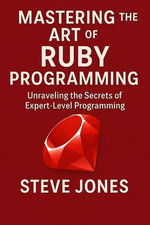 Mastering the Art of Ruby Programming: Unraveling the Secrets of Expert-Level Programming