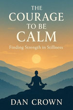 The Courage to Be Calm: Finding Strength in Stillness