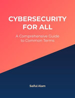 Cybersecurity for All: A Comprehensive Guide to Common Terms