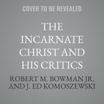 The Incarnate Christ and His Critics
