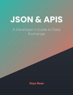 JSON & APIs: A Developer’s Guide to Data Exchange