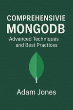 Comprehensive MongoDB: Advanced Techniques and Best Practices
