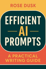 Efficient AI Prompts: A Practical Writing Guide