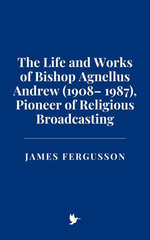 The Life and Works of Bishop Agnellus Andrew (1908– 1987), Pioneer of Religious Broadcasting