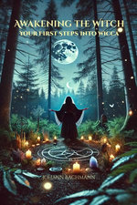 Awakening the Witch Your First Steps Into Wicca