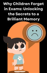 Why Children Forget in Exams: Unlocking the Secrets to a Brilliant Memory