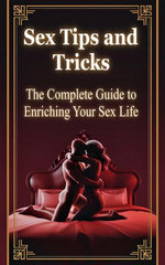 Sex Tips and Tricks - The Complete Guide to Enriching Your Sex Life