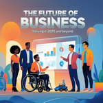 The Future of Business: Thriving in 2025 and Beyond