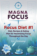 MAGNA FOCUS - Focus Diet #1 - Diet, Recipes & Eating Plan for Maximizing Focus Throughout the Day