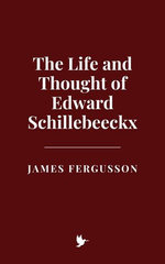 The Life and Thought of Edward Schillebeeckx