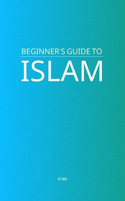 Beginner's Guide to Islam Beginner's Guide to Islam