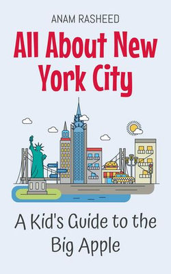 All About New York City: A Kid's Guide to the Big Apple All About New York City: A Kid's Guide to the Big Apple