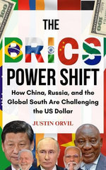 The Brics Power Shift : How China, Russia, and the Global South are Challenging the US Dollar