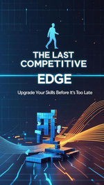 The Last Competitive Edge: Upgrade Your Skills Before It's Too Late