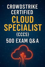 CrowdStrike CCCS Exam Prep: 500 Practice Questions and Detailed Answers for Certified Cloud Specialist