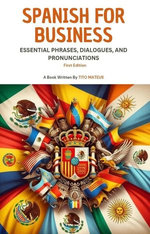 Spanish for Business: Essential Phrases, Dialogues, and Pronunciations Spanish for Business: Essential Phrases, Dialogues, and Pronunciations