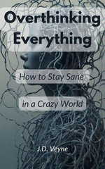 Overthinking Everything – How to Stay Sane in a Crazy World