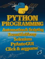Python Programming : Automation & Scripting , BeautifulSoup, Selenium, PyAutoGUI, Click & argparse