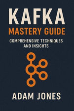Kafka Mastery Guide: Comprehensive Techniques and Insights