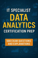 IT Specialist: Data Analytics Certification Prep - 500 Exam Questions and Explanations