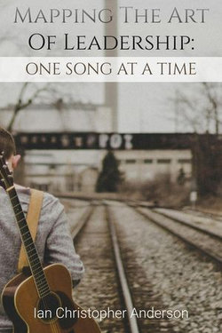 Mapping The Art Of Leadership: One Song At A Time Mapping The Art Of Leadership: One Song At A Time