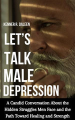 Let’s Talk Male Depression: A Candid Conversation About the Hidden Struggles Men Face and the Path Toward Healing and Strength
