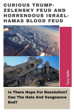 Curious Trump-Zelensky Feud And Horrendous Israel-Hamas Blood Feud: Is There Hope For Resolution? Can The Hate And Vengeance End?