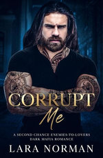 Corrupt Me: A Second Chance Enemies-to-Lovers Dark Mafia Romance