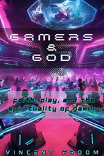 Gamers & God: Faith, Play, and the Spirituality of Gaming
