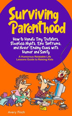Surviving Parenthood: How to Handle Tiny Dictators, Sleepless Nights, Epic Tantrums, and Never- Ending Chaos with Humor and Sanity