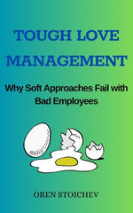 Tough Love Management: Why Soft Approaches Fail with Bad Employees