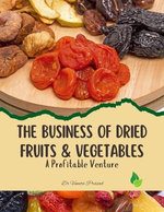 The Business of Dried Fruits and Vegetables : A Profitable Venture