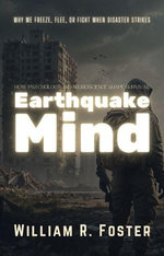 Earthquake Mind: How Psychology and Neuroscience Shape Survival: Why We Freeze, Flee, or Fight When Disaster Strikes