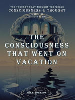 The Consciousness That Went on Vacation