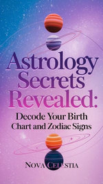 Astrology Secrets Revealed: Decode Your Birth Chart and Zodiac Signs