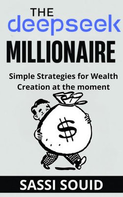 The DeepSeek Millionaire : Simple Strategies for Wealth Creation at The Moment