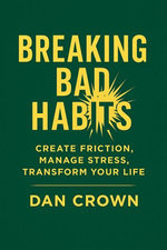 Breaking Bad Habits: Create Friction, Manage Stress, and Transform Your Life