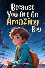 Because You Are An Amazing Boy: Inspiring stories about Courage, Inner Strength, and Self-Confidence