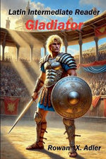 Latin Intermediate Reader Gladiator