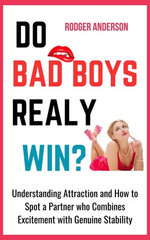 Do Bad Boys Really Win?: Understanding Attraction and How to Spot a Partner Who Combines Excitement with Genuine Stability