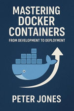 Mastering Docker Containers: From Development to Deployment