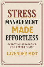 Stress Management Made Effortless: Effective Strategies for Stress Relief