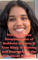 The Mysterious Disappearance of Sudiksha Konank: A True Story of Mystery and Heartache in the Dominican Republic