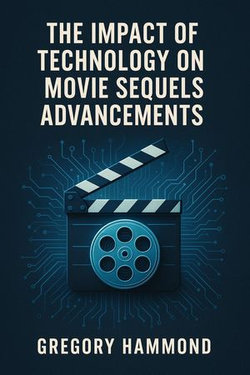 The Impact of Technology on Movie Sequels Advancements