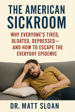 The American Sickroom; Why Everyone’s Tired, Bloated, Depressed — And How To Escape The Everyday Epidemic