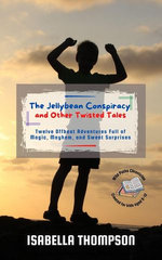 The Jellybean Conspiracy and Other Twisted Tales: Twelve Offbeat Adventures Full of Magic, Mayhem, and Sweet Surprises