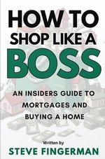 How To Shop Like A Boss, An Insider's Guide To Mortgages and Home Buying.