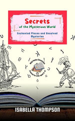 Secrets of the Mysterious World: Enchanted Places and Unsolved Mysteries