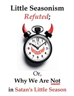 Little Seasonism Refuted; Or, Why We Are Not in Satan's Little Season