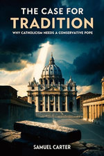 The Case for Tradition: Why Catholicism Needs a Conservative Pope